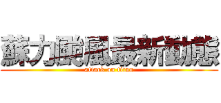 蘇力颱風最新動態 (attack on titan)