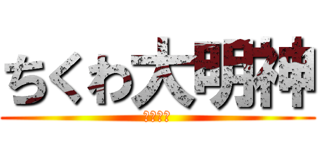 ちくわ大明神 (誰だ今の)