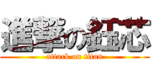 進撃の鈺芯 (attack on titan)