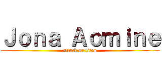 Ｊｏｎａ Ａｏｍｉｎｅ (attack on titan)