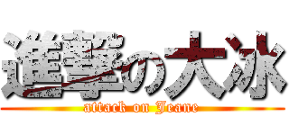 進撃の大冰 (attack on Jeane)