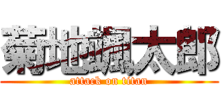 菊地颯太郎 (attack on titan)