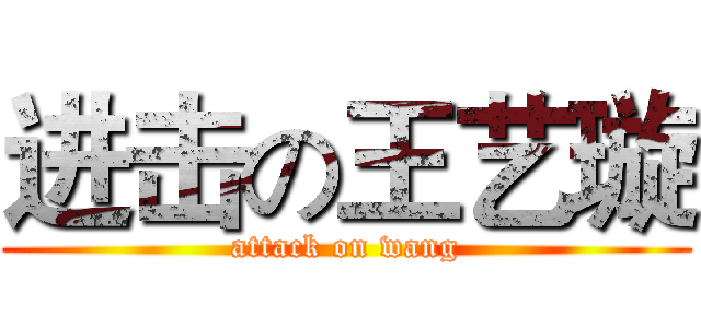 进击の王艺璇 (attack on wang)