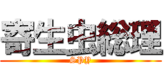 寄生虫総理 (SPY)