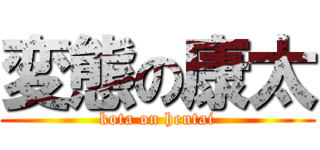 変態の康太 (kota on hentai)