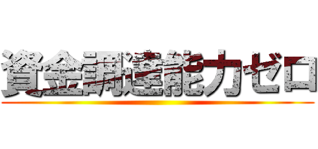 資金調達能力ゼロ ()