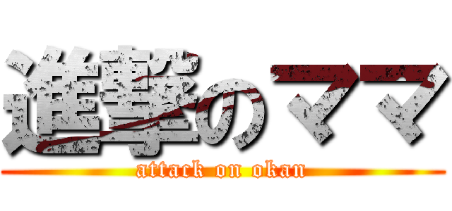 進撃のママ (attack on okan)