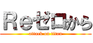 Ｒｅゼロから (attack on titan)