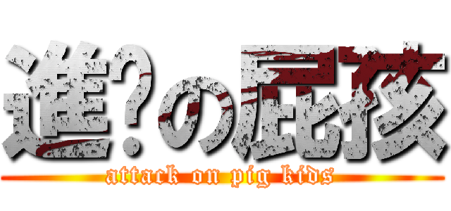 進擊の屁孩 (attack on pig kids)