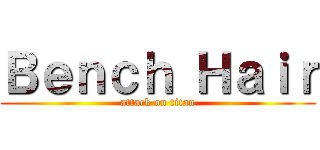 Ｂｅｎｃｈ Ｈａｉｒ (attack on titan)