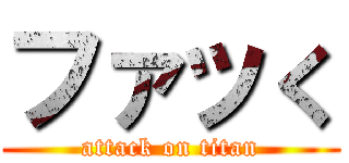 ファッく (attack on titan)