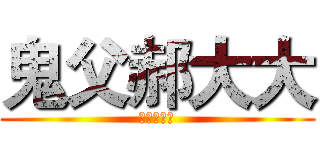 鬼父郝大大 (鬼父郝大大)