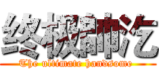 终极帥汔 (The ultimate handsome )