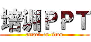 培训ＰＰＴ (attack on titan)