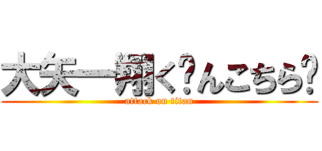 大矢一翔く〜んこちら〜 (attack on titan)