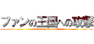 ファンの王国への攻撃 (attack on fandoms)