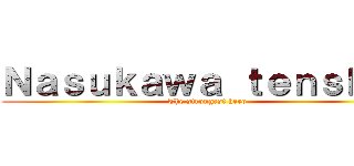 Ｎａｓｕｋａｗａ ｔｅｎｓｈｉｎ (The strongest hero)