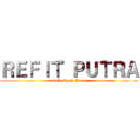 ＲＥＦＩＴ ＰＵＴＲＡ (Refit Syah Putra)