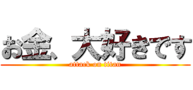 お金、大好きです (attack on titan)