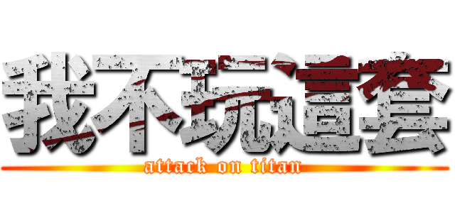 我不玩這套 (attack on titan)