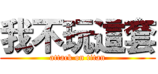我不玩這套 (attack on titan)