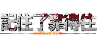 記住了靠得住 (attack on titan)