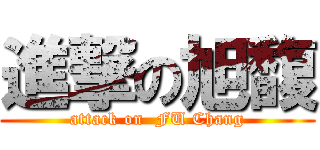 進撃の旭馥 (attack on  FU Chang)