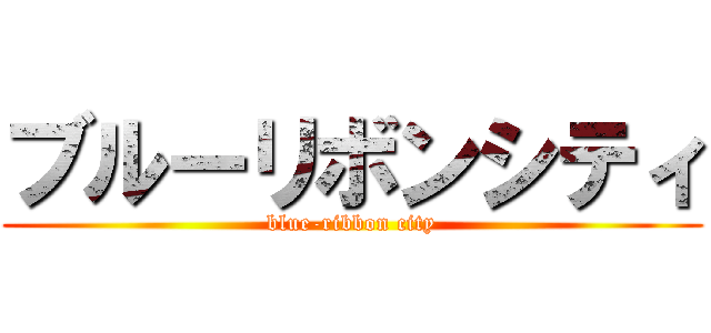 ブルーリボンシティ (blue-ribbon city)