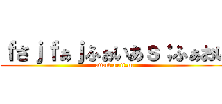 ｆさｊｆぁｊふぉいあｓ；ふぁおい (attack on titan)