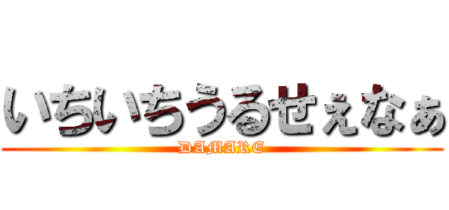 いちいちうるせぇなぁ (DAMARE)