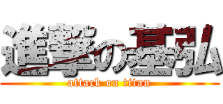 進撃の基弘 (attack on titan)