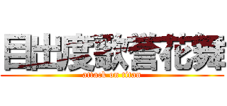 目出度歌誉花舞 (attack on titan)