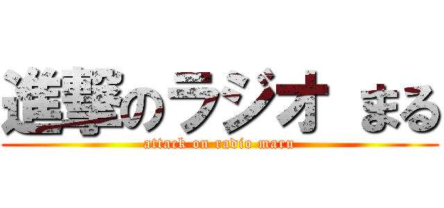進撃のラジオ まる (attack on radio maru)