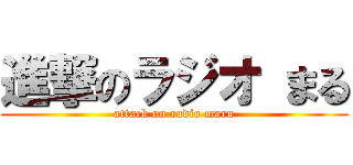 進撃のラジオ まる (attack on radio maru)