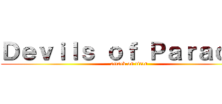 Ｄｅｖｉｌｓ ｏｆ Ｐａｒａｄｉｓ (attack on titan)