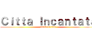 Ｃｉｔｔａ Ｉｎｃａｎｔａｔａ (attack on titan)