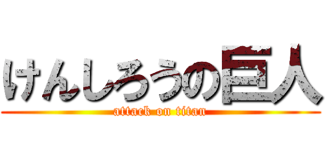 けんしろうの巨人 (attack on titan)