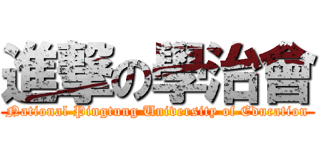 進撃の學治會 (National Pingtung University of Education)