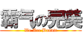 霸气の完美 (We Are Bandit)