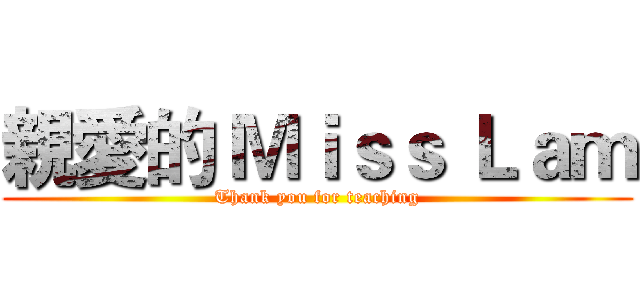 親愛的 Ｍｉｓｓ Ｌａｍ (Thank you for teaching)