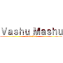 Ｖａｓｈｕ Ｍａｓｈｕ (attacka Mash)