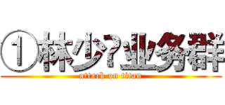 ①林少✔业务群 (attack on titan)