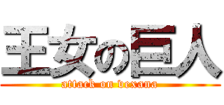 王女の巨人 (attack on vexana)