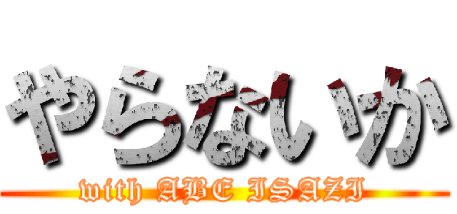 やらないか (with ABE ISAZI)