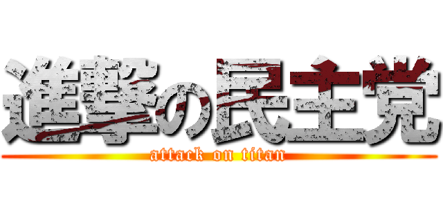 進撃の民主党 (attack on titan)