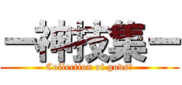 ー神技集ー (Collection of gods～)