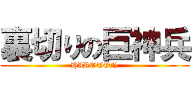 裏切りの巨神兵 (HIROTON)
