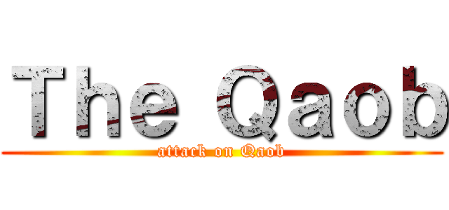 Ｔｈｅ Ｑａｏｂ (attack on Qaob)