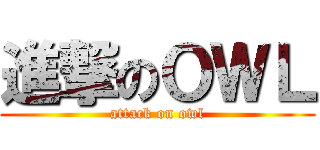 進撃のＯＷＬ (attack on owl)