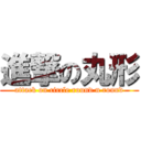 進撃の丸形 (attack on circle round n round)